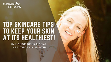 TOP SKINCARE TIPS TO KEEP YOUR SKIN AT ITS HEALTHIEST blog thepark medspa in Highland Park NJ | November Newsletter